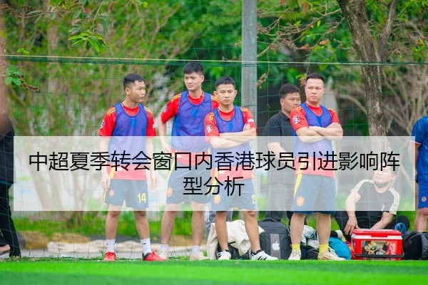 中超夏季转会窗口内香港球员引进影响阵型分析 | Aiyouxi